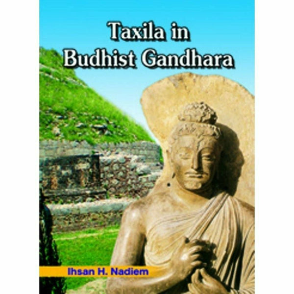 Taxila In Buddhist Gandhara by Ihsan H. Nadiem