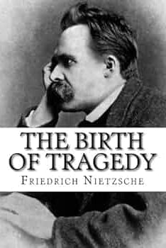 The Birth Of Tragedy | Friedrich Nietzsche
