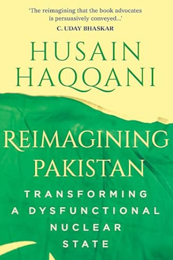 Reimagining Pakistan: Transforming A Dysfunctional Nuclear State | Husain Haqqani